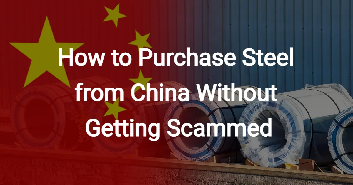 How to Purchase Steel from China Without Getting Scammed