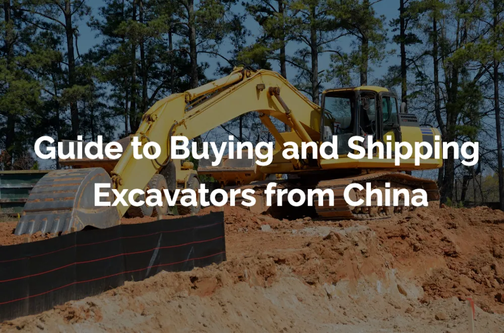 Guide to Buying and Shipping Excavators from China
