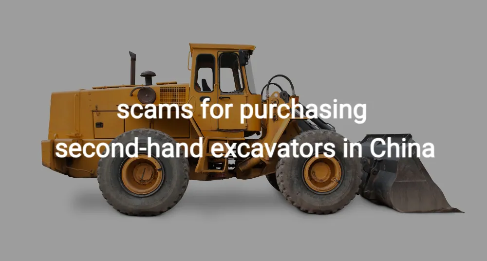 scams for purchasing  second-hand excavators in China